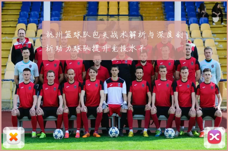 杭州篮球队包夹战术解析与深度剖析助力球队提升竞技水平